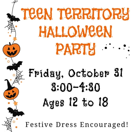 Teen Territory Halloween Party, Friday October 31, 3:00-4:30 PM, Ages 12-18, Movie Games Snacks, Festive Dress Encouraged